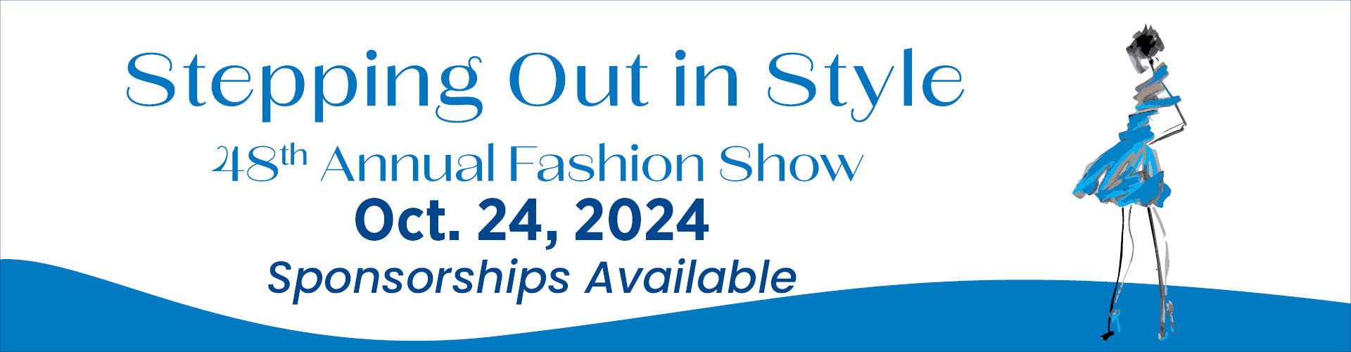 Drawn image of a women model in blue dress with Graphic text reading Stepping out in style 48th annual Fashion show Thursday, Oct. 24. Sponsorships available